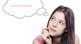 Bọc răng sứ có đau không – Những góc nhìn thực tế nhất